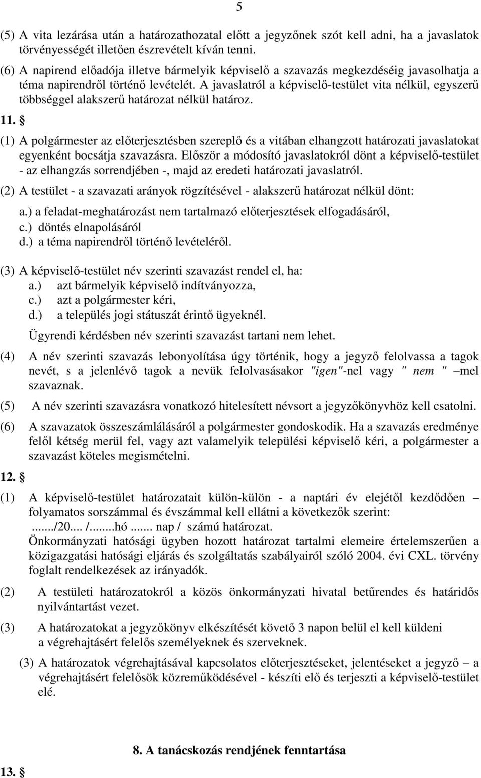 A javaslatról a képviselı-testület vita nélkül, egyszerő többséggel alakszerő határozat nélkül határoz. 11.