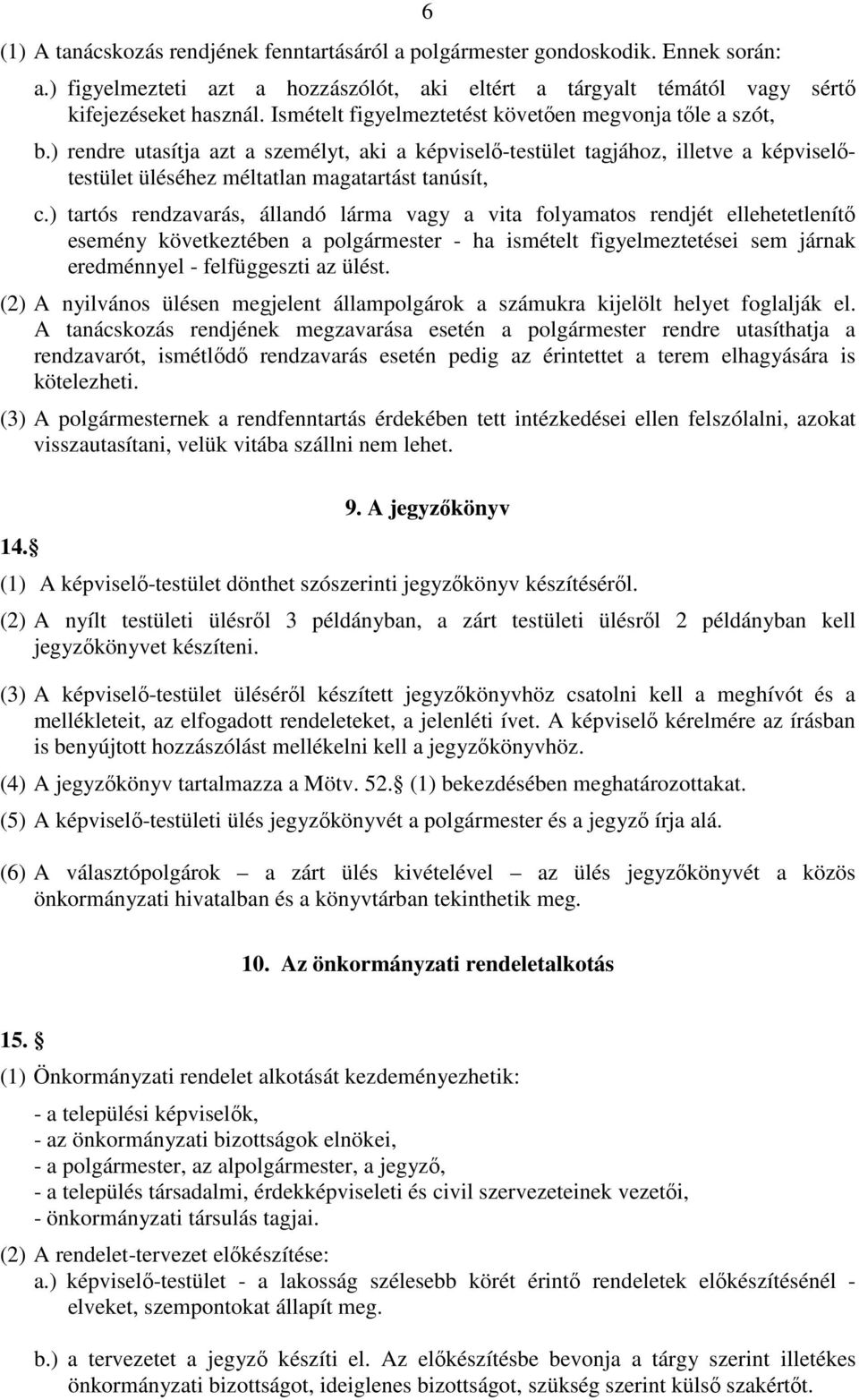 ) tartós rendzavarás, állandó lárma vagy a vita folyamatos rendjét ellehetetlenítı esemény következtében a polgármester - ha ismételt figyelmeztetései sem járnak eredménnyel - felfüggeszti az ülést.