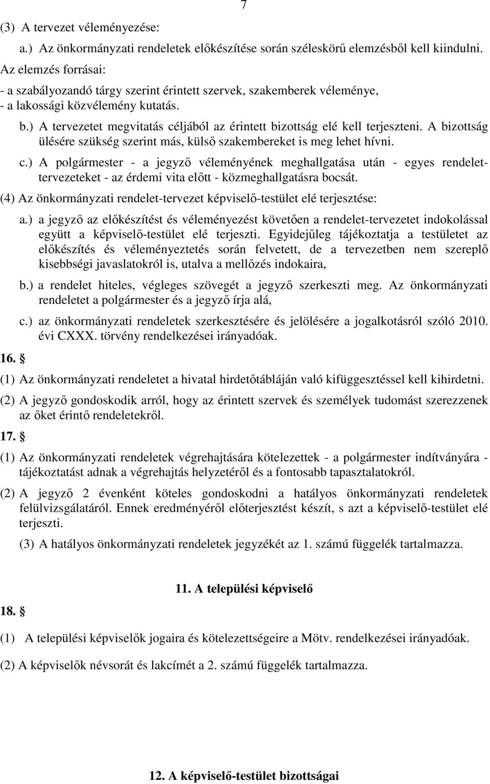 ) A tervezetet megvitatás céljából az érintett bizottság elé kell terjeszteni. A bizottság ülésére szükség szerint más, külsı szakembereket is meg lehet hívni. c.) A polgármester - a jegyzı véleményének meghallgatása után - egyes rendelettervezeteket - az érdemi vita elıtt - közmeghallgatásra bocsát.