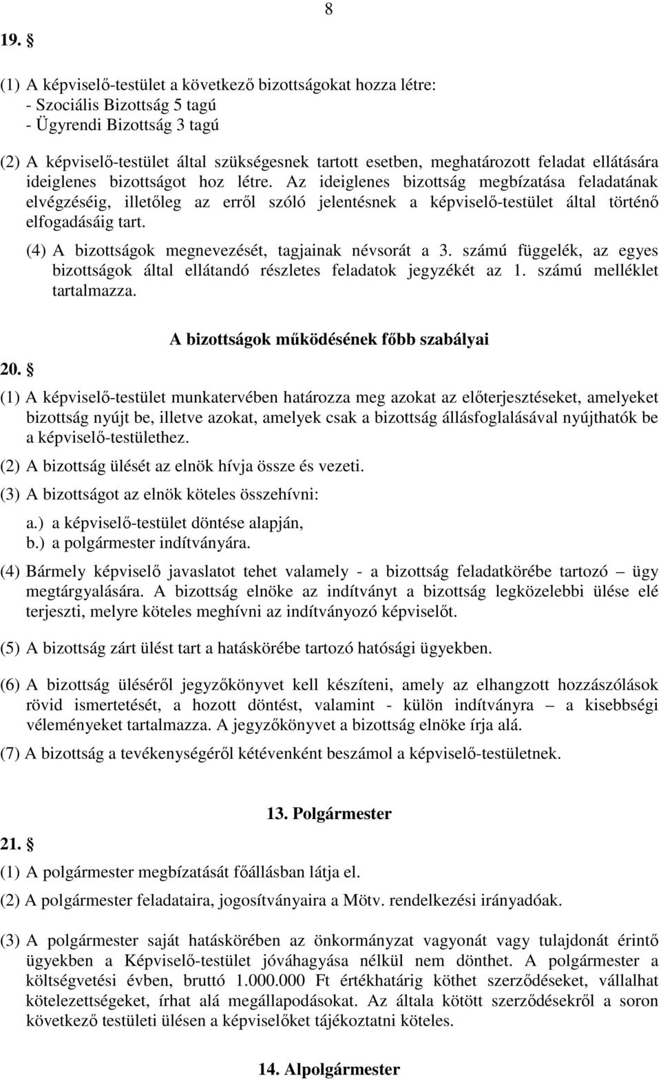 Az ideiglenes bizottság megbízatása feladatának elvégzéséig, illetıleg az errıl szóló jelentésnek a képviselı-testület által történı elfogadásáig tart. 20.