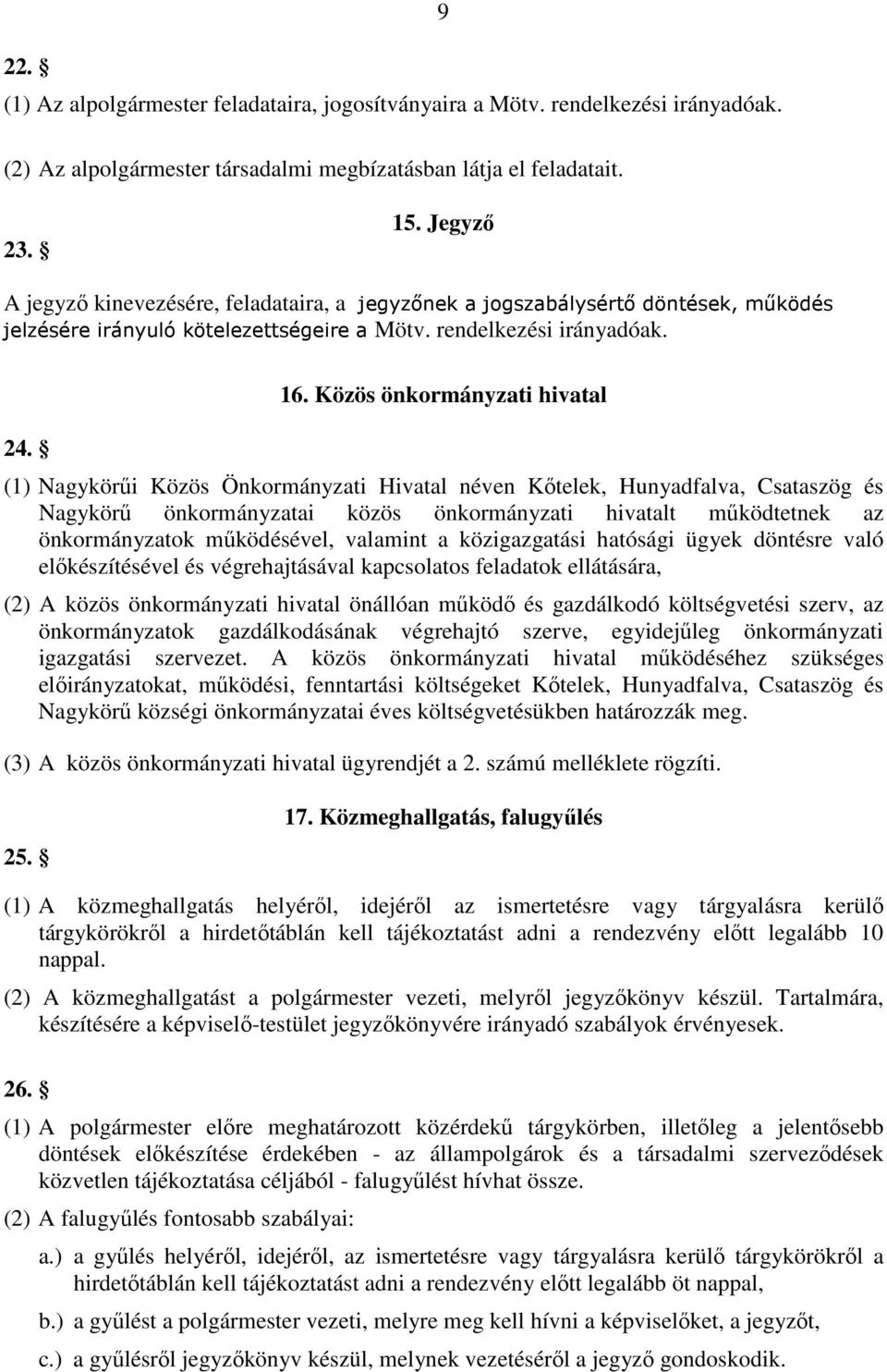 Közös önkormányzati hivatal (1) Nagykörői Közös Önkormányzati Hivatal néven Kıtelek, Hunyadfalva, Csataszög és Nagykörő önkormányzatai közös önkormányzati hivatalt mőködtetnek az önkormányzatok