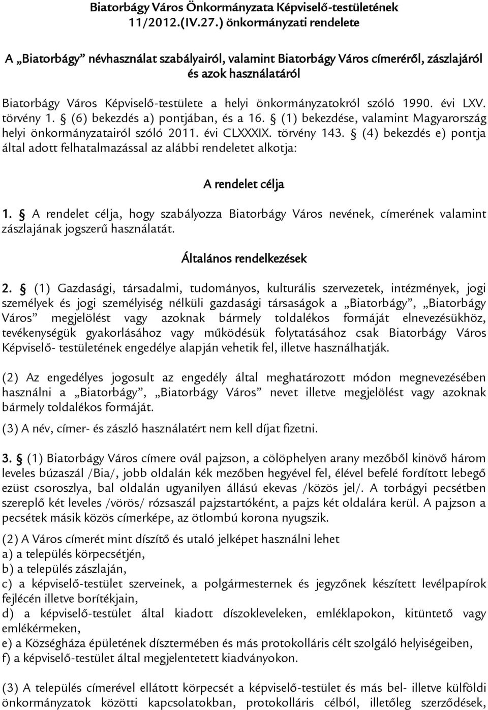 szóló 1990. évi LXV. törvény 1. (6) bekezdés a) pontjában, és a 16. (1) bekezdése, valamint Magyarország helyi önkormányzatairól szóló 2011. évi CLXXXIX. törvény 143.