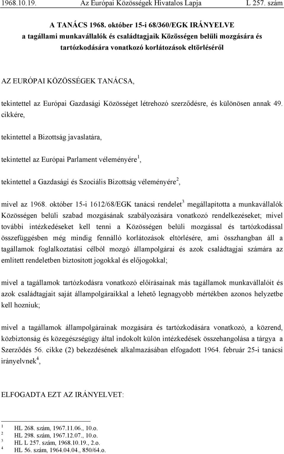 tekintettel az Európai Gazdasági Közösséget létrehozó szerződésre, és különösen annak 49.