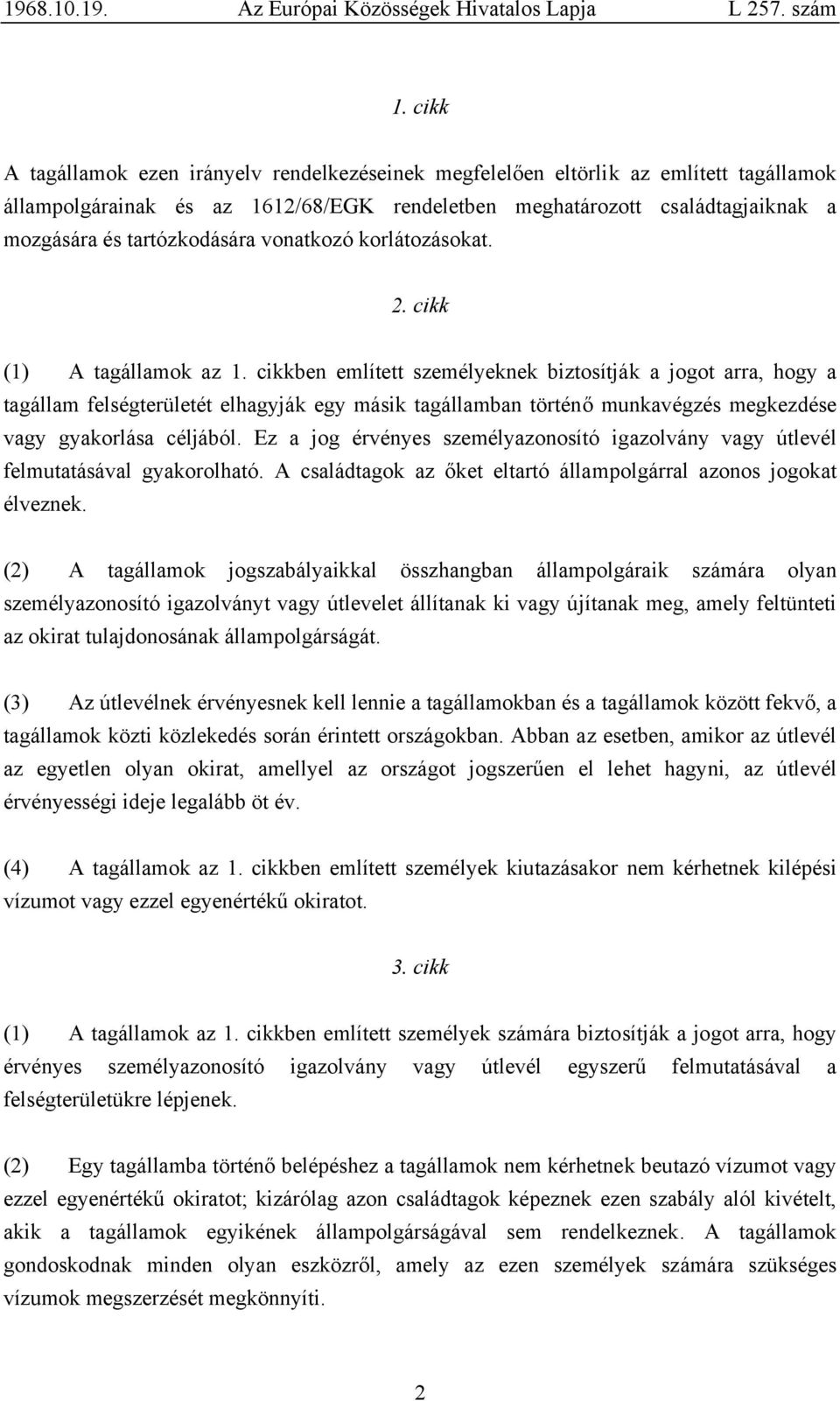 cikkben említett személyeknek biztosítják a jogot arra, hogy a tagállam felségterületét elhagyják egy másik tagállamban történő munkavégzés megkezdése vagy gyakorlása céljából.