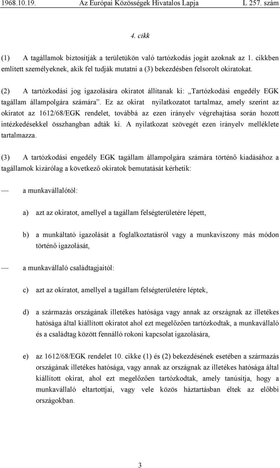 Ez az okirat nyilatkozatot tartalmaz, amely szerint az okiratot az 1612/68/EGK rendelet, továbbá az ezen irányelv végrehajtása során hozott intézkedésekkel összhangban adták ki.