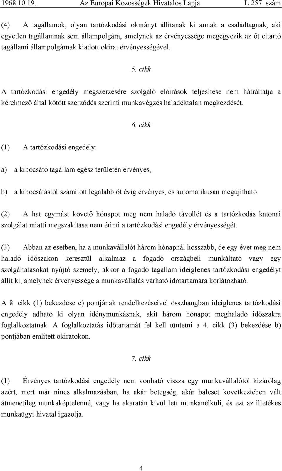 cikk A tartózkodási engedély megszerzésére szolgáló előírások teljesítése nem hátráltatja a kérelmező által kötött szerződés szerinti munkavégzés haladéktalan megkezdését. 6.