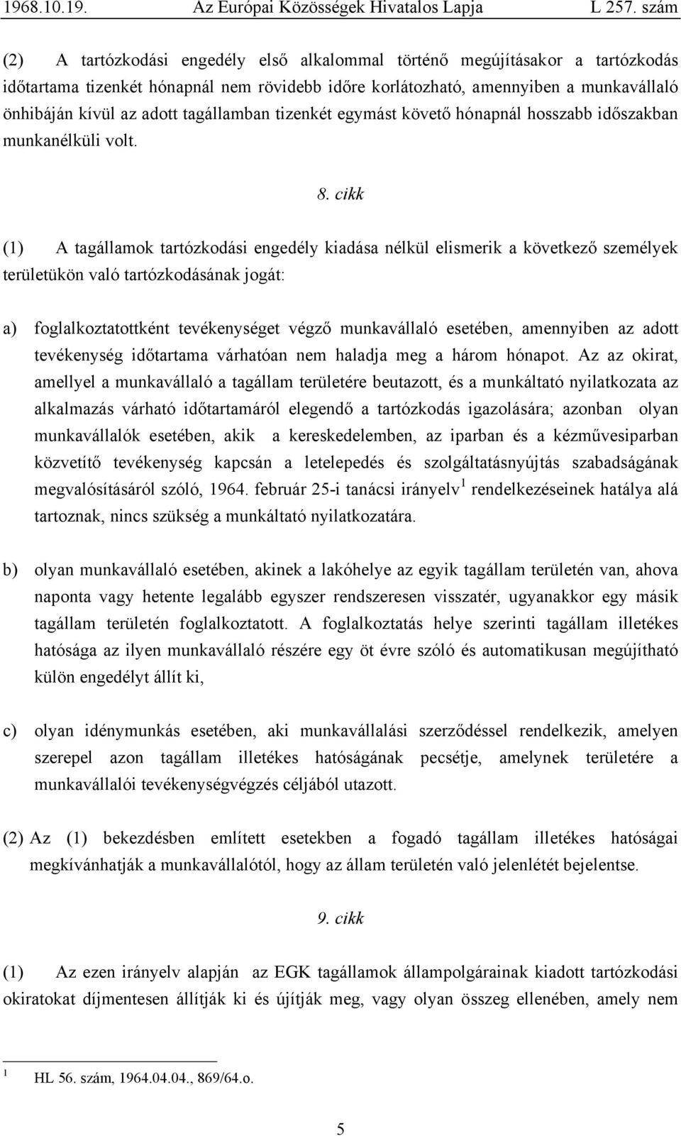 cikk (1) A tagállamok tartózkodási engedély kiadása nélkül elismerik a következő személyek területükön való tartózkodásának jogát: a) foglalkoztatottként tevékenységet végző munkavállaló esetében,