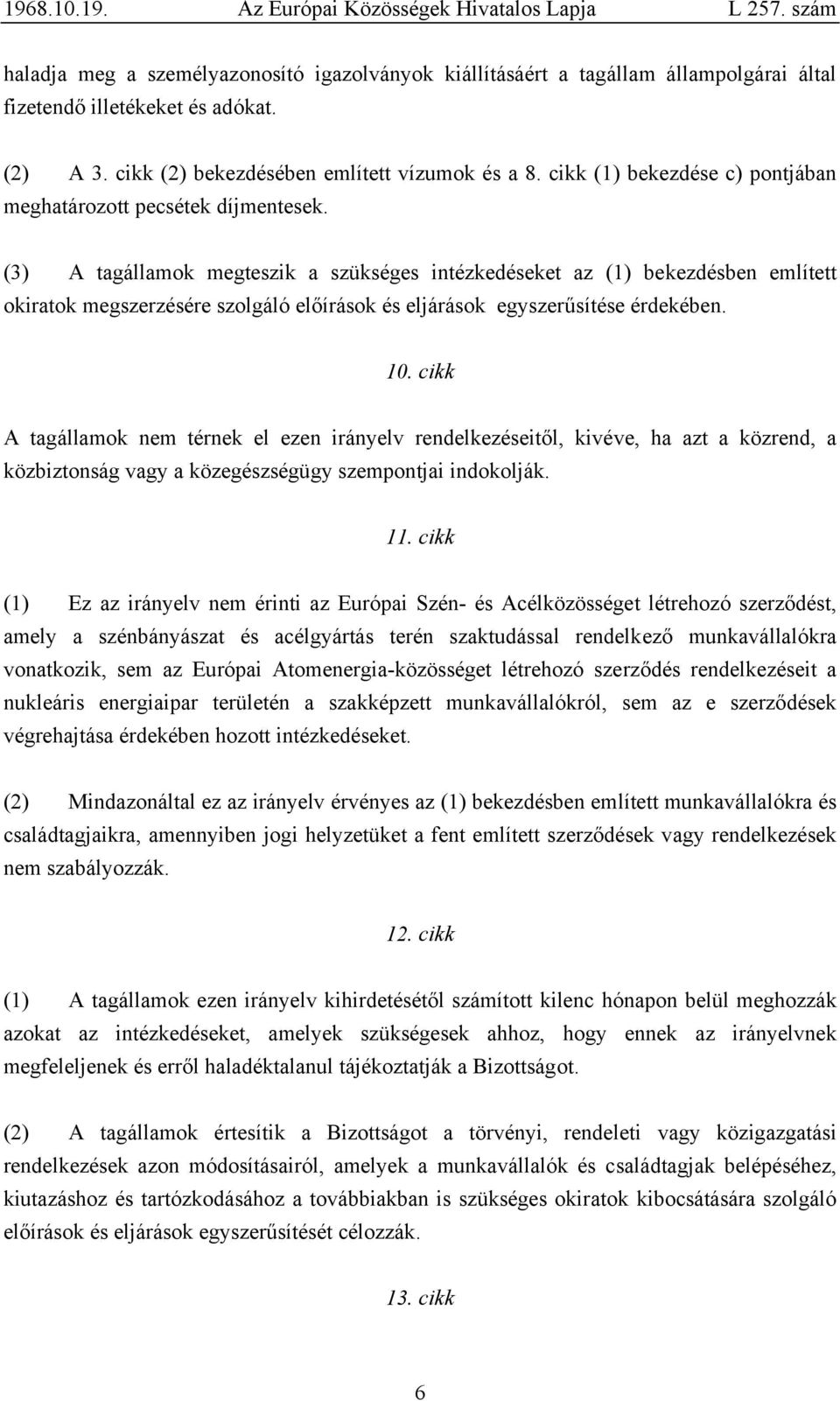 (3) A tagállamok megteszik a szükséges intézkedéseket az (1) bekezdésben említett okiratok megszerzésére szolgáló előírások és eljárások egyszerűsítése érdekében. 10.