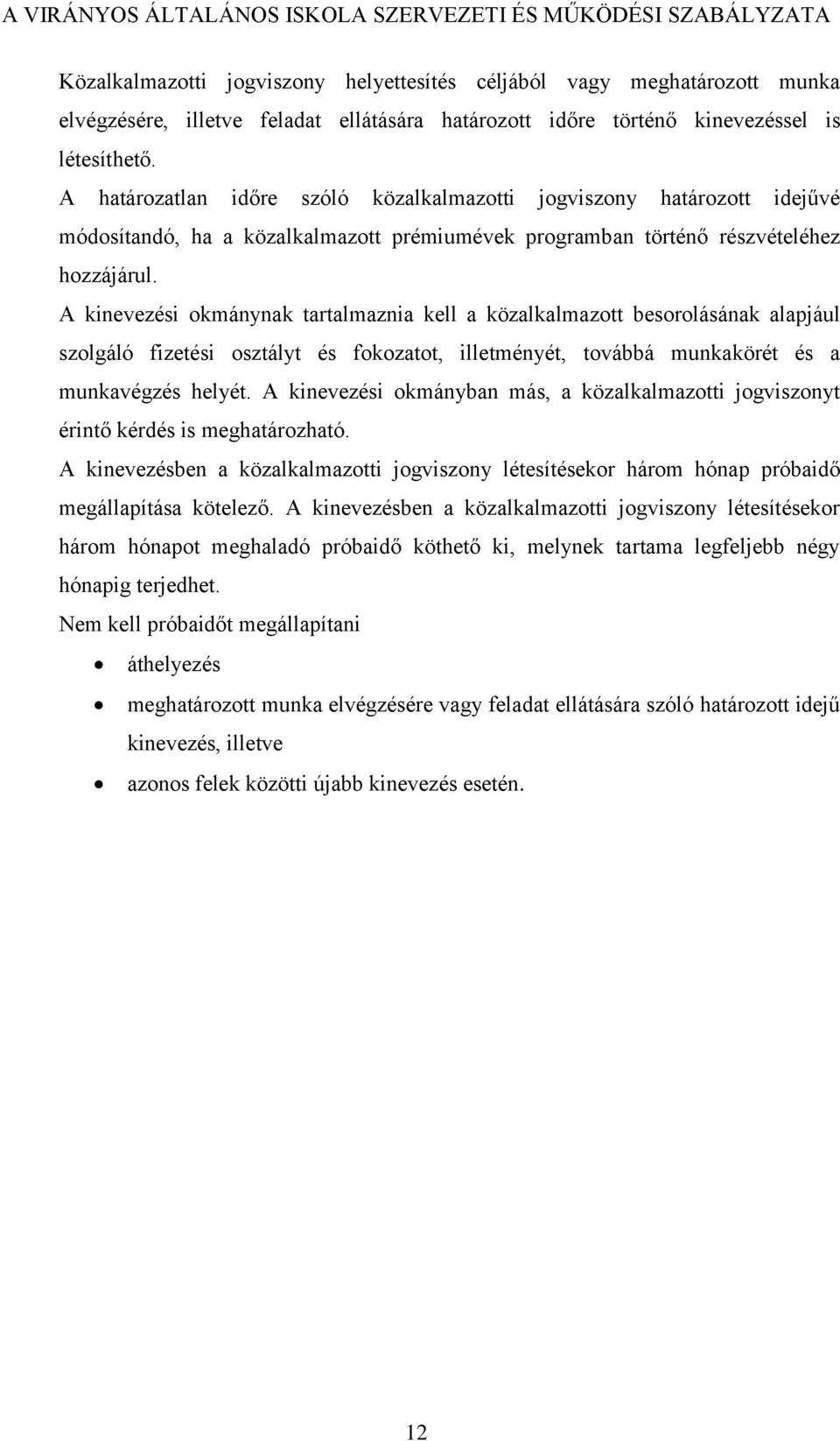 A kinevezési okmánynak tartalmaznia kell a közalkalmazott besorolásának alapjául szolgáló fizetési osztályt és fokozatot, illetményét, továbbá munkakörét és a munkavégzés helyét.