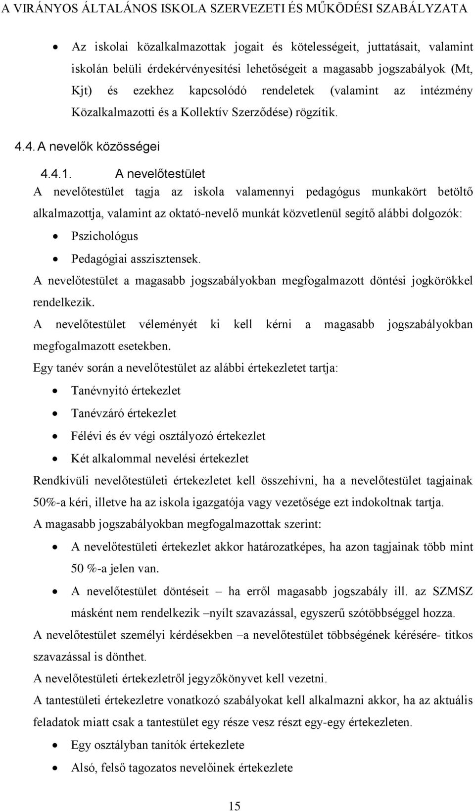 A nevelőtestület A nevelőtestület tagja az iskola valamennyi pedagógus munkakört betöltő alkalmazottja, valamint az oktató-nevelő munkát közvetlenül segítő alábbi dolgozók: Pszichológus Pedagógiai