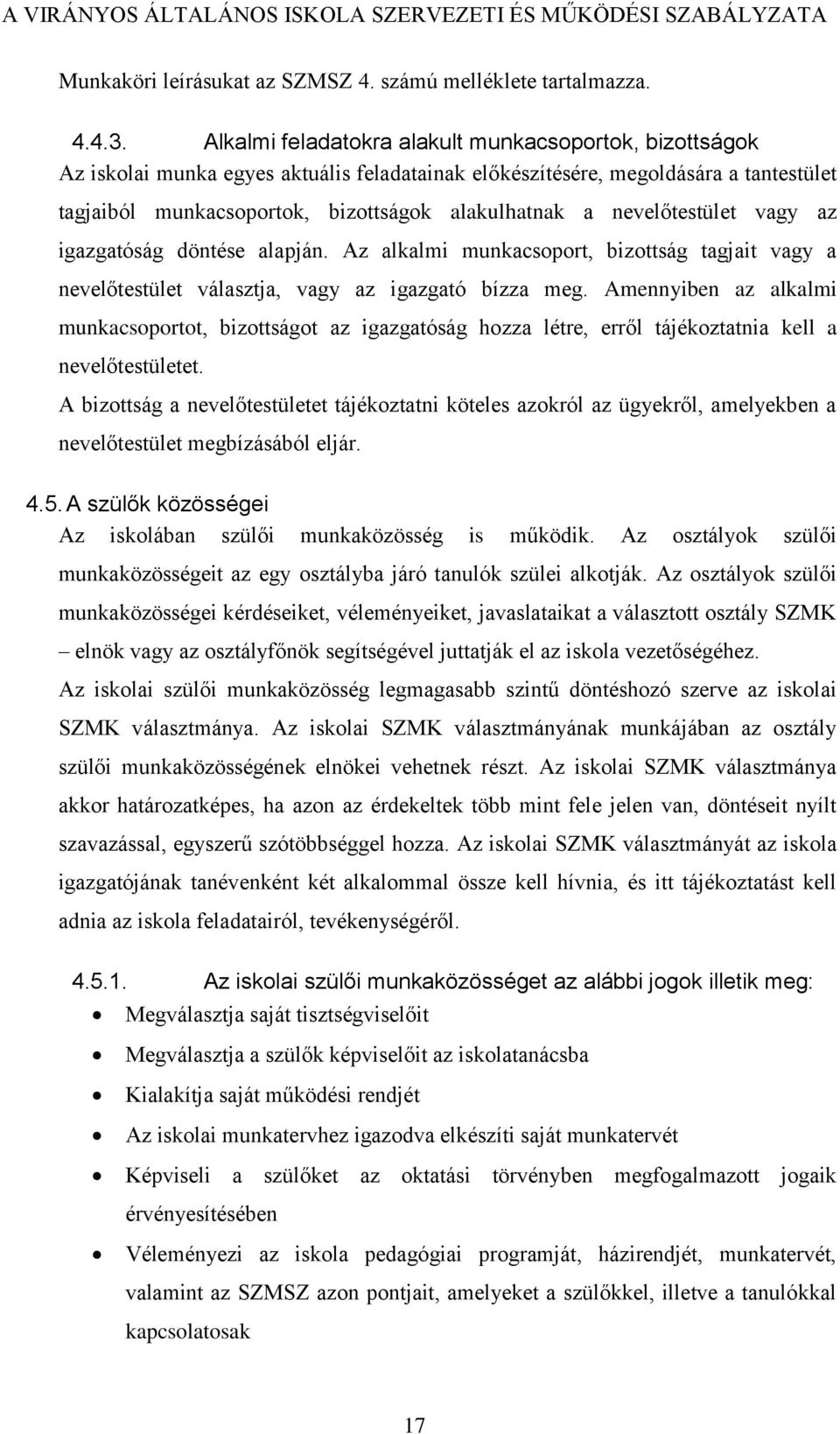 nevelőtestület vagy az igazgatóság döntése alapján. Az alkalmi munkacsoport, bizottság tagjait vagy a nevelőtestület választja, vagy az igazgató bízza meg.