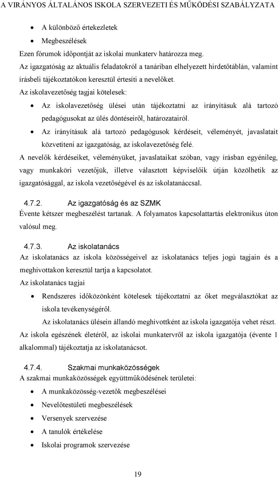 Az iskolavezetőség tagjai kötelesek: Az iskolavezetőség ülései után tájékoztatni az irányításuk alá tartozó pedagógusokat az ülés döntéseiről, határozatairól.