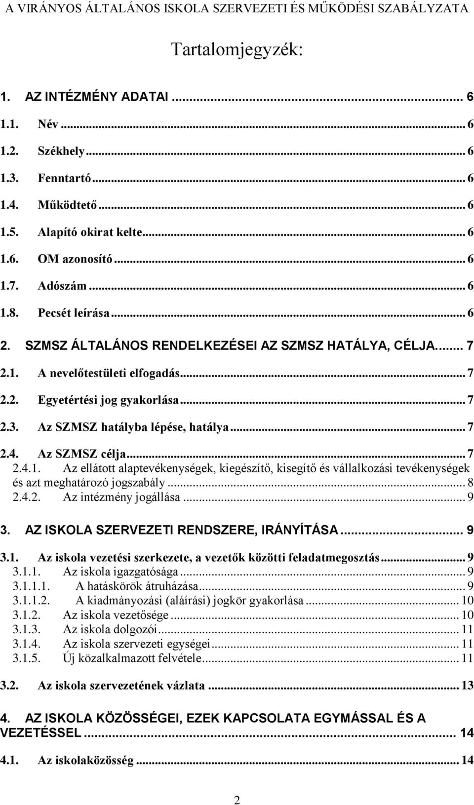 .. 7 2.4. Az SZMSZ célja... 7 2.4.1. Az ellátott alaptevékenységek, kiegészítő, kisegítő és vállalkozási tevékenységek és azt meghatározó jogszabály... 8 2.4.2. Az intézmény jogállása... 9 3.