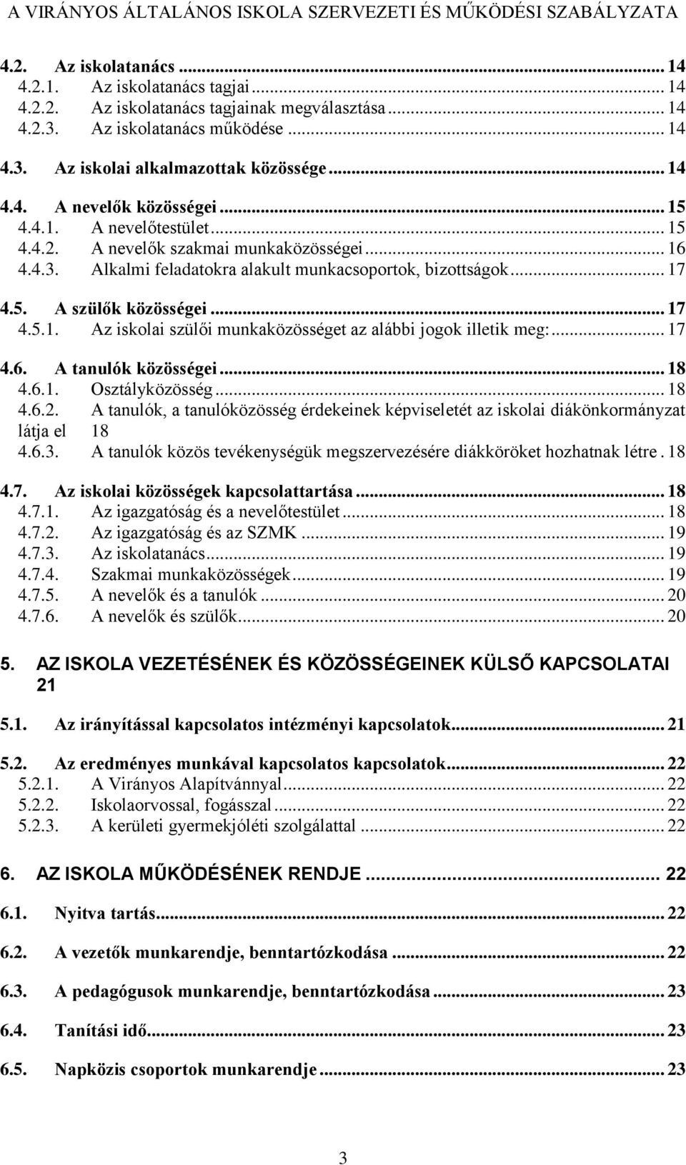 .. 17 4.6. A tanulók közösségei... 18 4.6.1. Osztályközösség... 18 4.6.2. A tanulók, a tanulóközösség érdekeinek képviseletét az iskolai diákönkormányzat látja el 18 4.6.3.