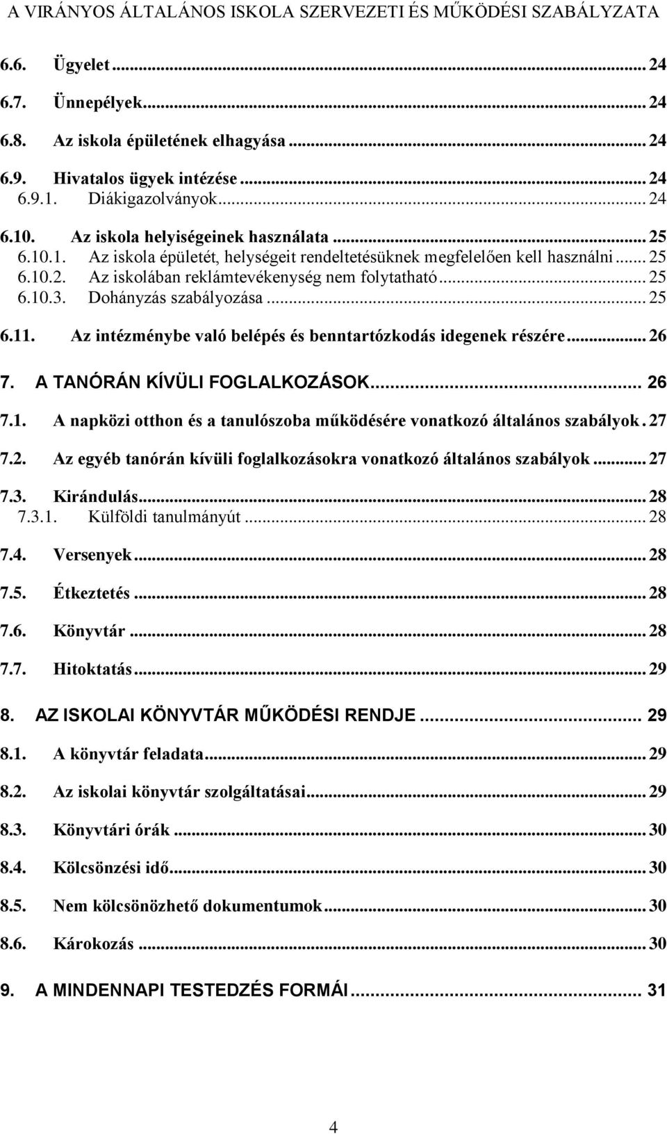 Az intézménybe való belépés és benntartózkodás idegenek részére... 26 7. A TANÓRÁN KÍVÜLI FOGLALKOZÁSOK... 26 7.1. A napközi otthon és a tanulószoba működésére vonatkozó általános szabályok. 27 7.2. Az egyéb tanórán kívüli foglalkozásokra vonatkozó általános szabályok.