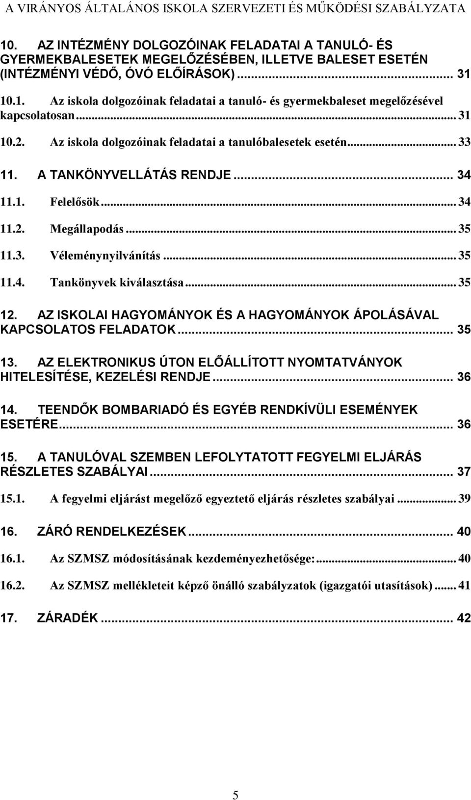 .. 35 12. AZ ISKOLAI HAGYOMÁNYOK ÉS A HAGYOMÁNYOK ÁPOLÁSÁVAL KAPCSOLATOS FELADATOK... 35 13. AZ ELEKTRONIKUS ÚTON ELŐÁLLÍTOTT NYOMTATVÁNYOK HITELESÍTÉSE, KEZELÉSI RENDJE... 36 14.