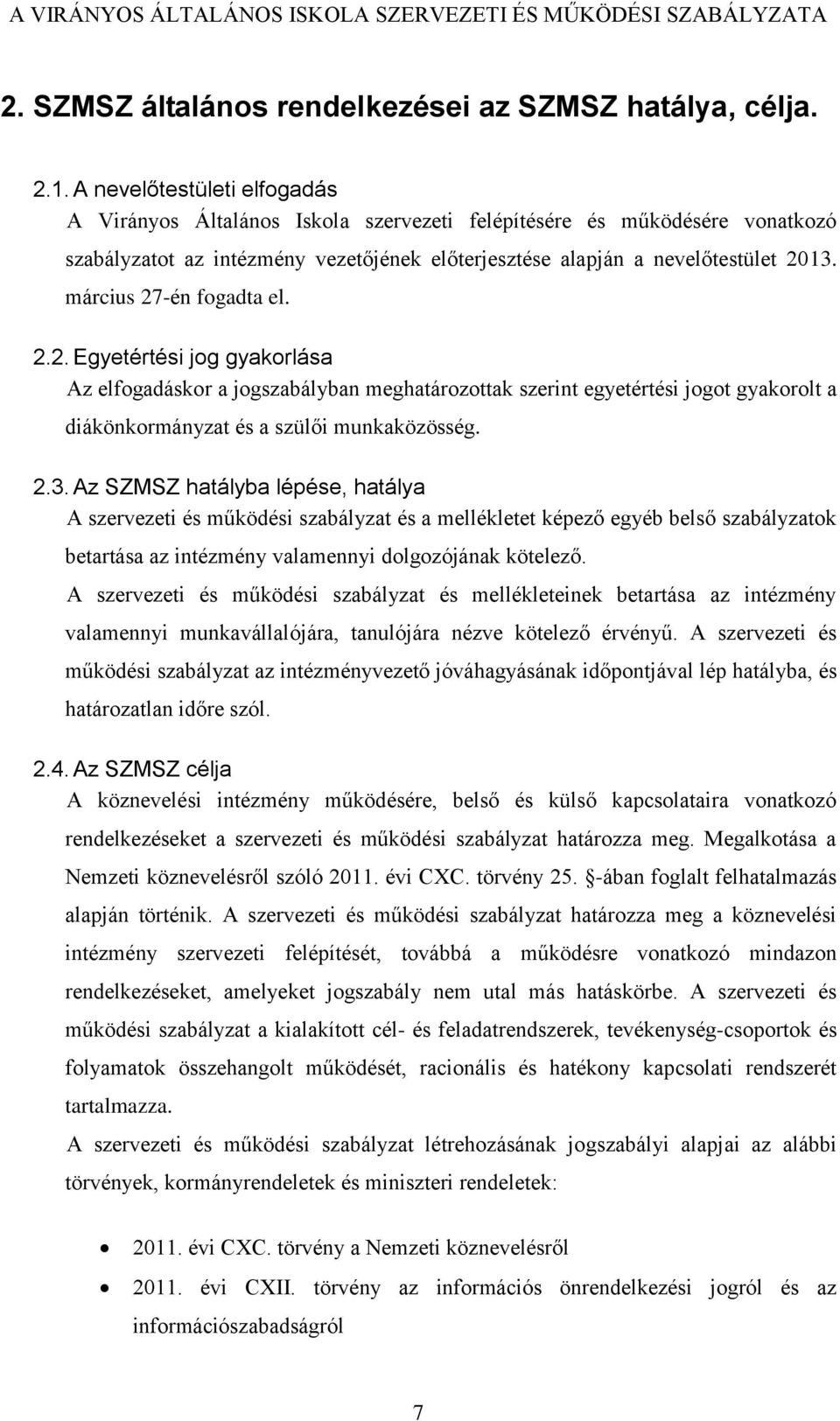 március 27-én fogadta el. 2.2. Egyetértési jog gyakorlása Az elfogadáskor a jogszabályban meghatározottak szerint egyetértési jogot gyakorolt a diákönkormányzat és a szülői munkaközösség. 2.3.