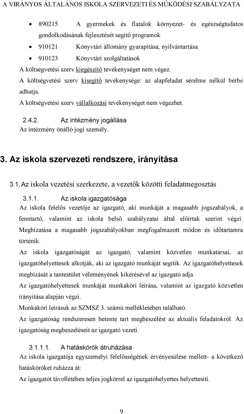 A költségvetési szerv vállalkozási tevékenységet nem végezhet. 2.4.2. Az intézmény jogállása Az intézmény önálló jogi személy. 3. Az iskola szervezeti rendszere, irányítása 3.1.