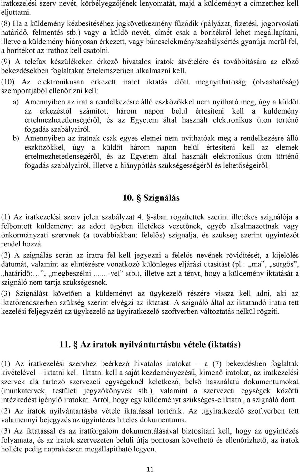 ) vagy a küldő nevét, címét csak a borítékról lehet megállapítani, illetve a küldemény hiányosan érkezett, vagy bűncselekmény/szabálysértés gyanúja merül fel, a borítékot az irathoz kell csatolni.