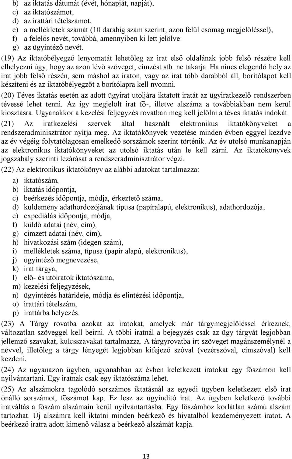 (19) Az iktatóbélyegző lenyomatát lehetőleg az irat első oldalának jobb felső részére kell elhelyezni úgy, hogy az azon lévő szöveget, címzést stb. ne takarja.