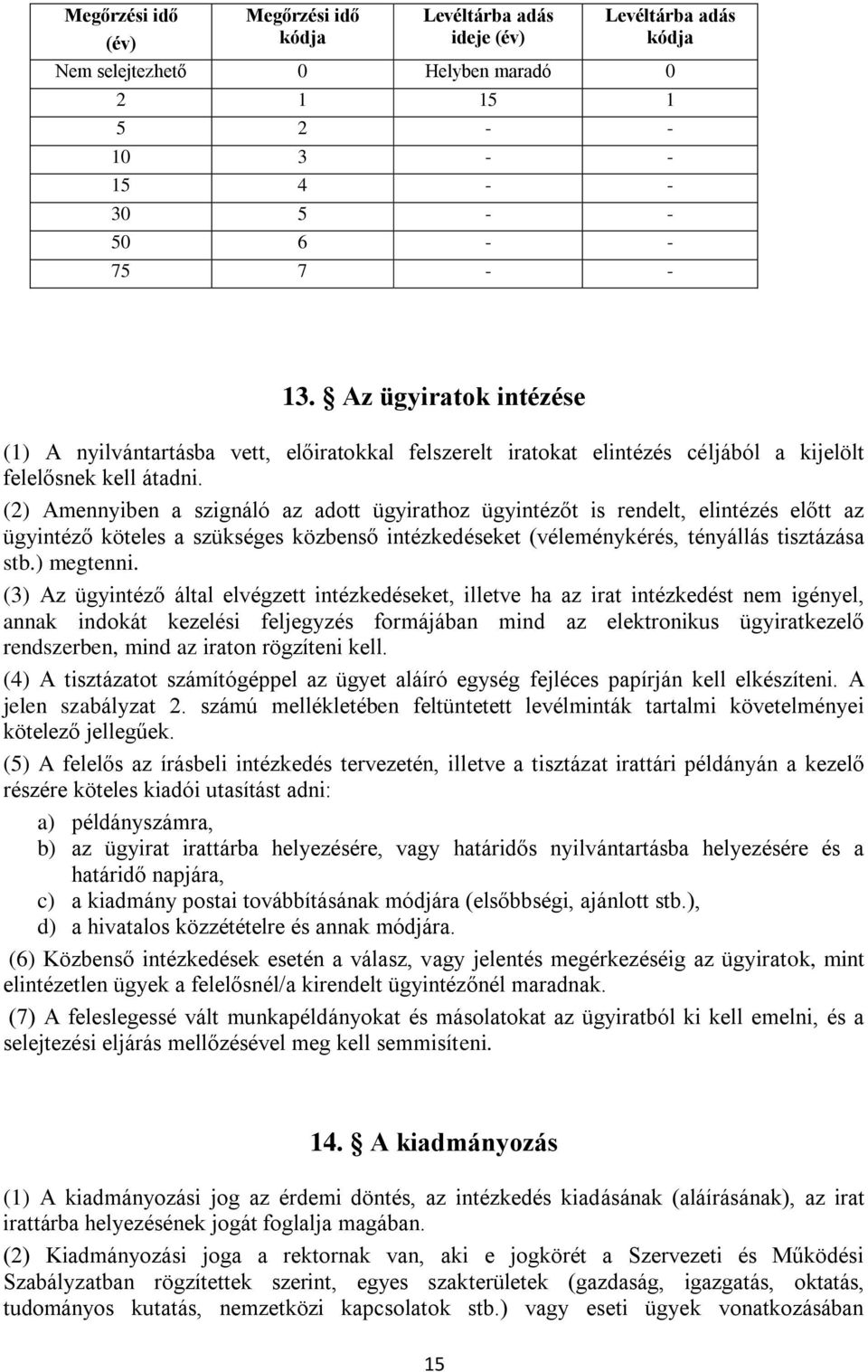 (2) Amennyiben a szignáló az adott ügyirathoz ügyintézőt is rendelt, elintézés előtt az ügyintéző köteles a szükséges közbenső intézkedéseket (véleménykérés, tényállás tisztázása stb.) megtenni.