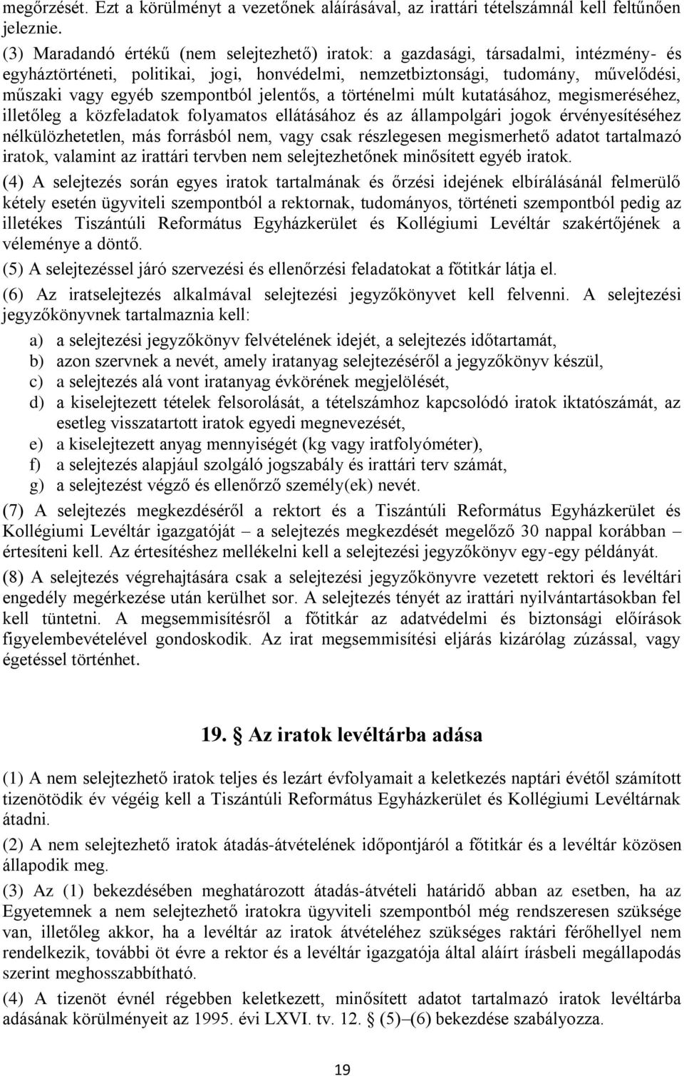 szempontból jelentős, a történelmi múlt kutatásához, megismeréséhez, illetőleg a közfeladatok folyamatos ellátásához és az állampolgári jogok érvényesítéséhez nélkülözhetetlen, más forrásból nem,
