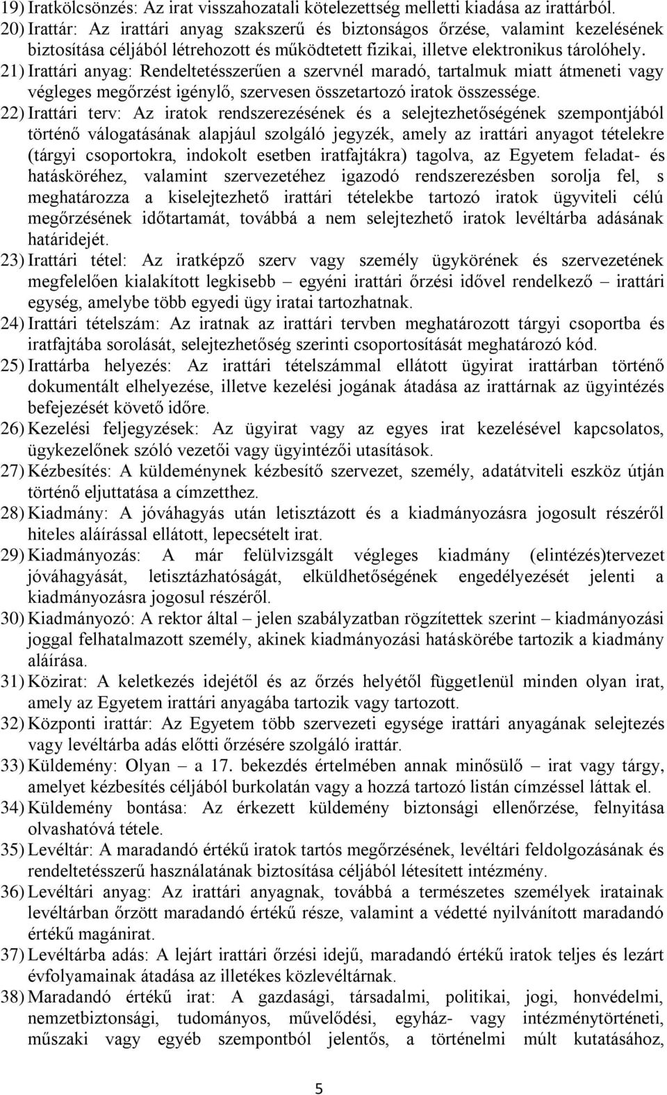 21) Irattári anyag: Rendeltetésszerűen a szervnél maradó, tartalmuk miatt átmeneti vagy végleges megőrzést igénylő, szervesen összetartozó iratok összessége.