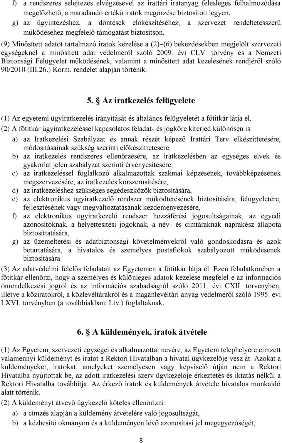 (9) Minősített adatot tartalmazó iratok kezelése a (2) (6) bekezdésekben megjelölt szervezeti egységeknél a minősített adat védelméről szóló 2009. évi CLV.