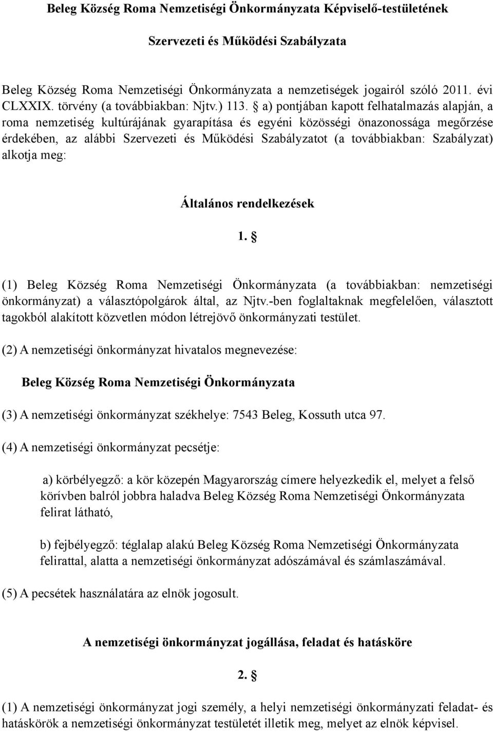 a) pontjában kapott felhatalmazás alapján, a roma nemzetiség kultúrájának gyarapítása és egyéni közösségi önazonossága megőrzése érdekében, az alábbi Szervezeti és Működési Szabályzatot (a