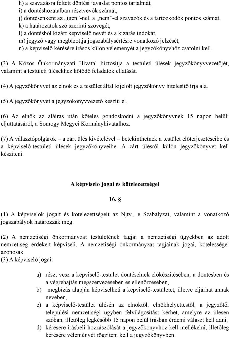 jegyzőkönyvhöz csatolni kell. (3) A Közös Önkormányzati Hivatal biztosítja a testületi ülések jegyzőkönyvvezetőjét, valamint a testületi ülésekhez kötődő feladatok ellátását.