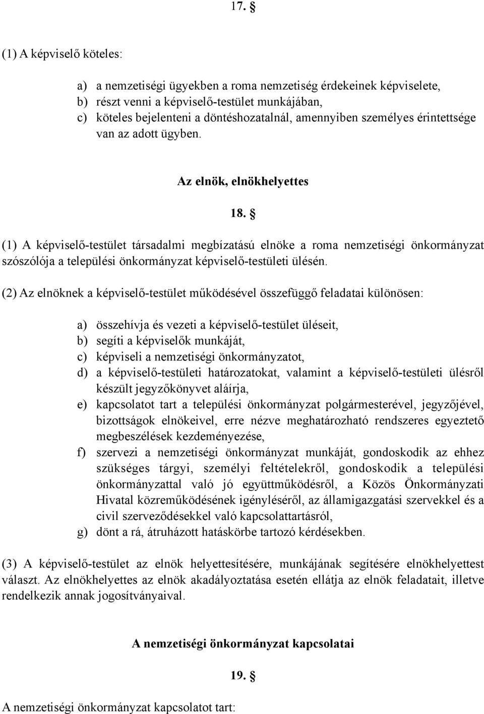 (1) A képviselő-testület társadalmi megbízatású elnöke a roma nemzetiségi önkormányzat szószólója a települési önkormányzat képviselő-testületi ülésén.