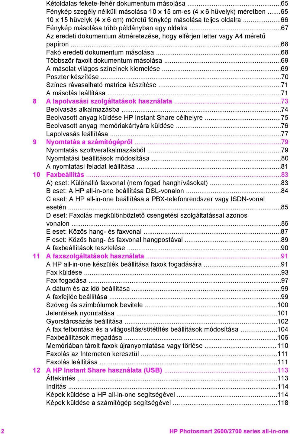 ..68 Többször faxolt dokumentum másolása...69 A másolat világos színeinek kiemelése...69 Poszter készítése...70 Színes rávasalható matrica készítése...71 A másolás leállítása.