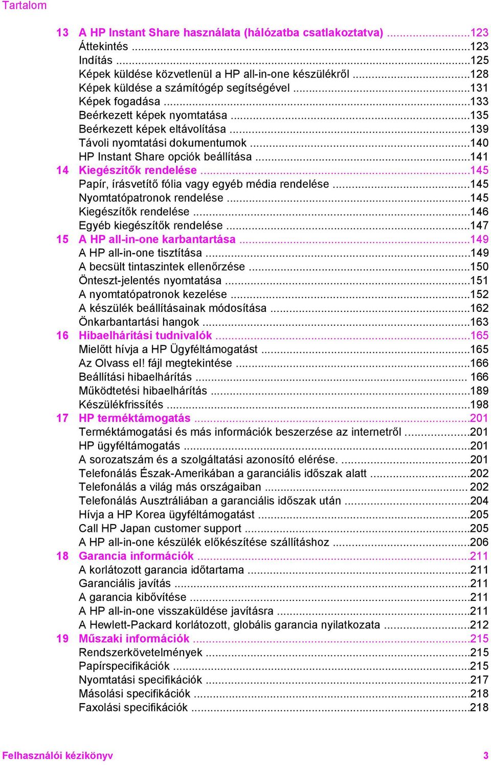 ..140 HP Instant Share opciók beállítása...141 14 Kiegészítők rendelése...145 Papír, írásvetítő fólia vagy egyéb média rendelése...145 Nyomtatópatronok rendelése...145 Kiegészítők rendelése.