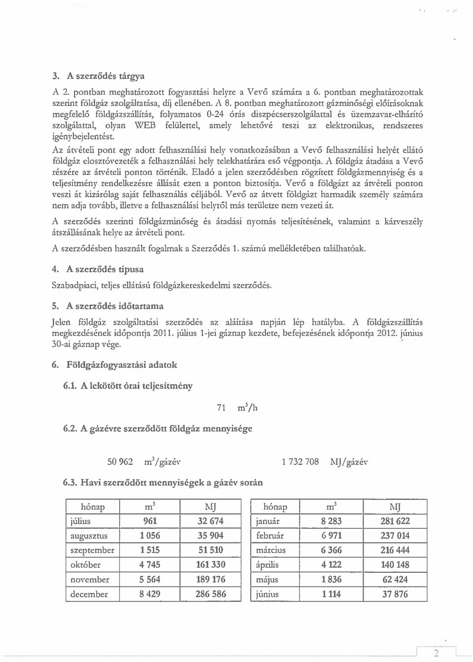 ítás, folyamatos 0-24 órás diszpécserszolgálattal és üzemzavar-elhárító szolgálattal, olyan WEB felülettel, amely lehetővé teszi az elektronikus, rendszeres igényb ej elentés t.
