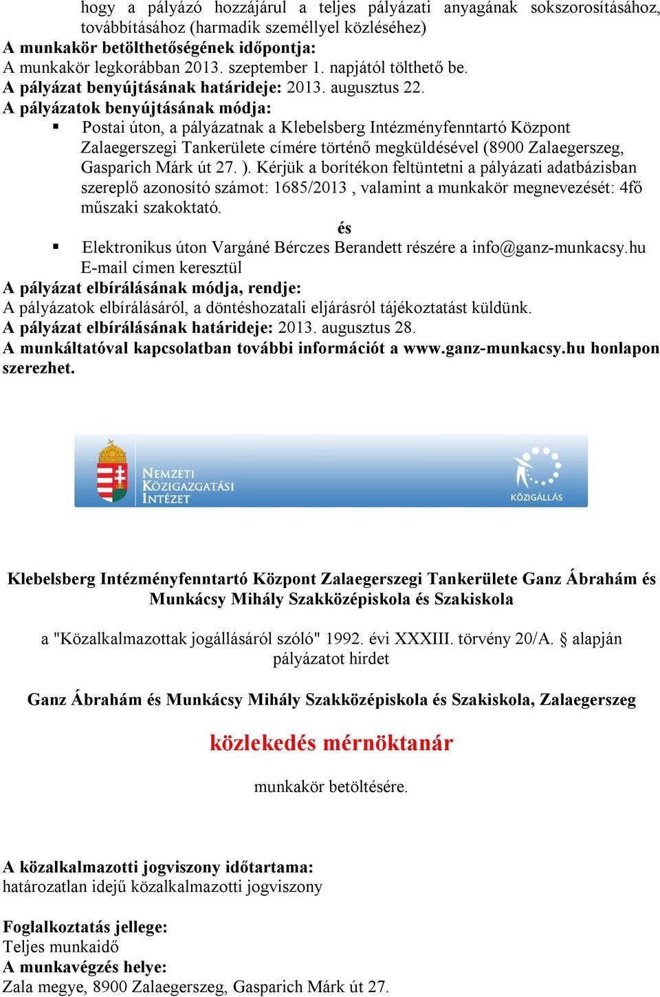 Kérjük a borítékon feltüntetni a pályázati adatbázisban szereplő azonosító számot: 1685/2013, valamint a munkakör megnevezését: 4fő műszaki szakoktató.