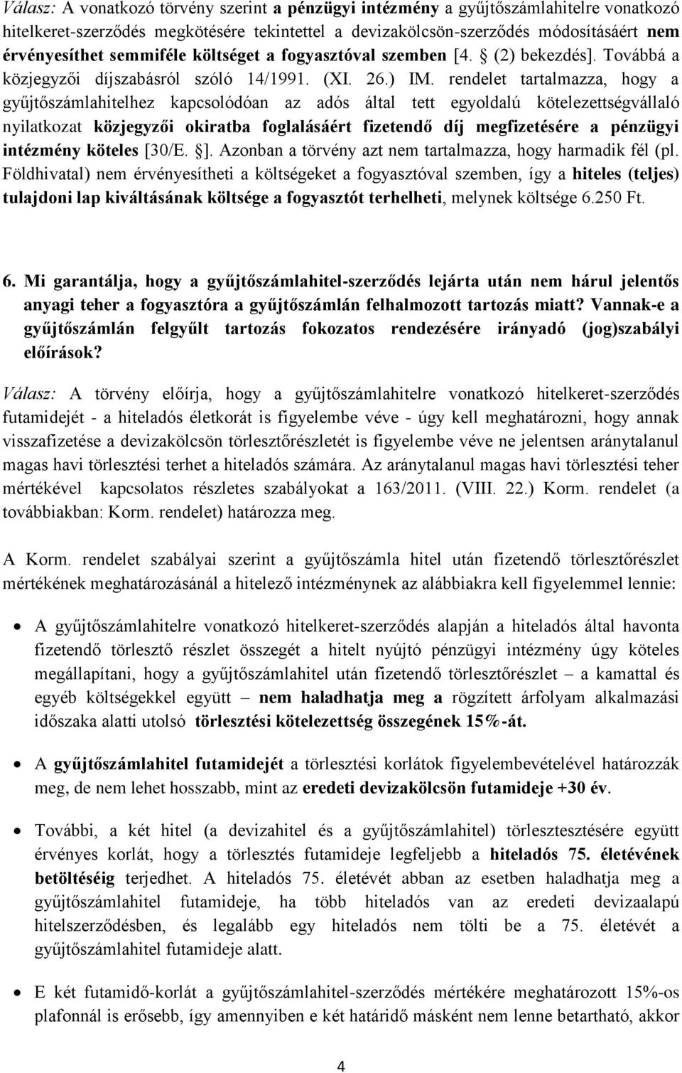 rendelet tartalmazza, hogy a gyűjtőszámlahitelhez kapcsolódóan az adós által tett egyoldalú kötelezettségvállaló nyilatkozat közjegyzői okiratba foglalásáért fizetendő díj megfizetésére a pénzügyi