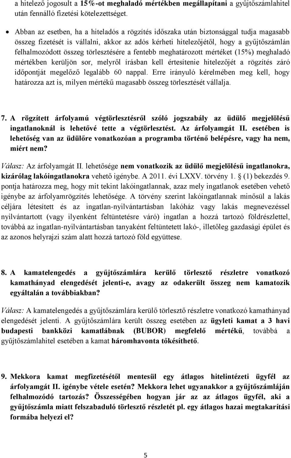 törlesztésére a fentebb meghatározott mértéket (15%) meghaladó mértékben kerüljön sor, melyről írásban kell értesítenie hitelezőjét a rögzítés záró időpontját megelőző legalább 60 nappal.