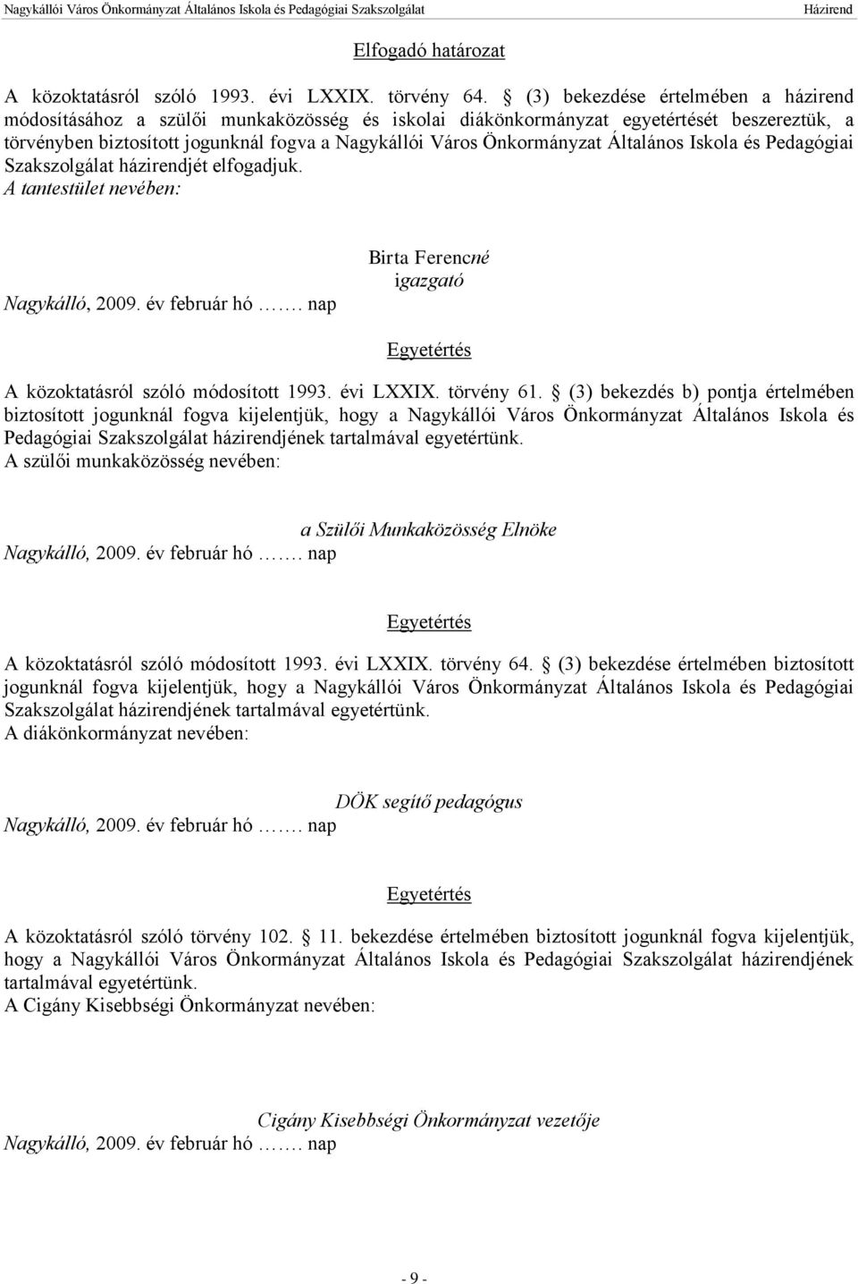 Általános Iskola és Pedagógiai Szakszolgálat házirendjét elfogadjuk. A tantestület nevében: Nagykálló, 2009. év február hó.