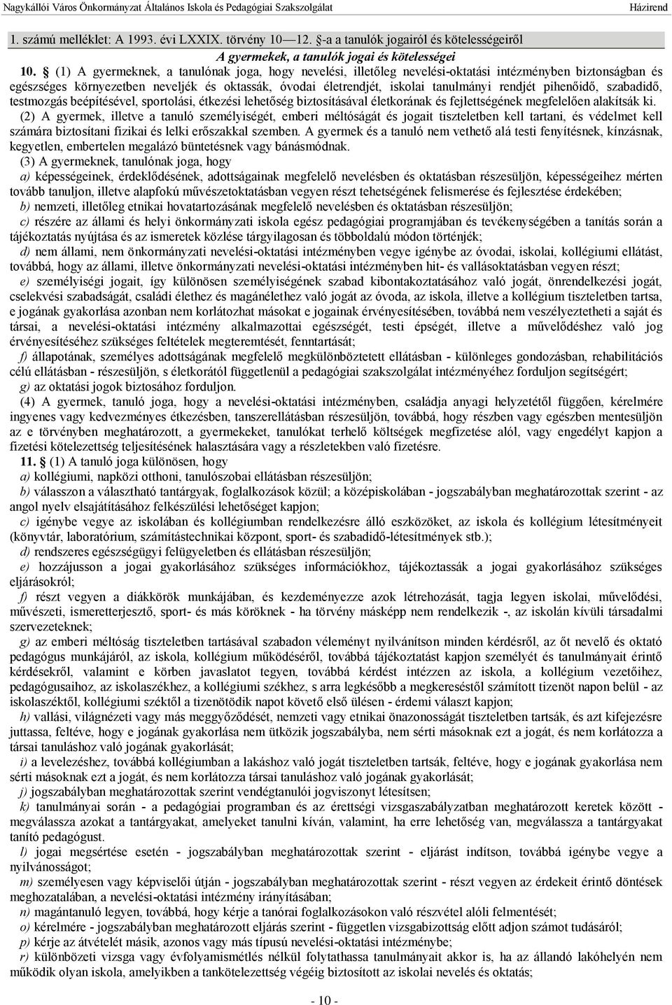 rendjét pihenőidő, szabadidő, testmozgás beépítésével, sportolási, étkezési lehetőség biztosításával életkorának és fejlettségének megfelelően alakítsák ki.