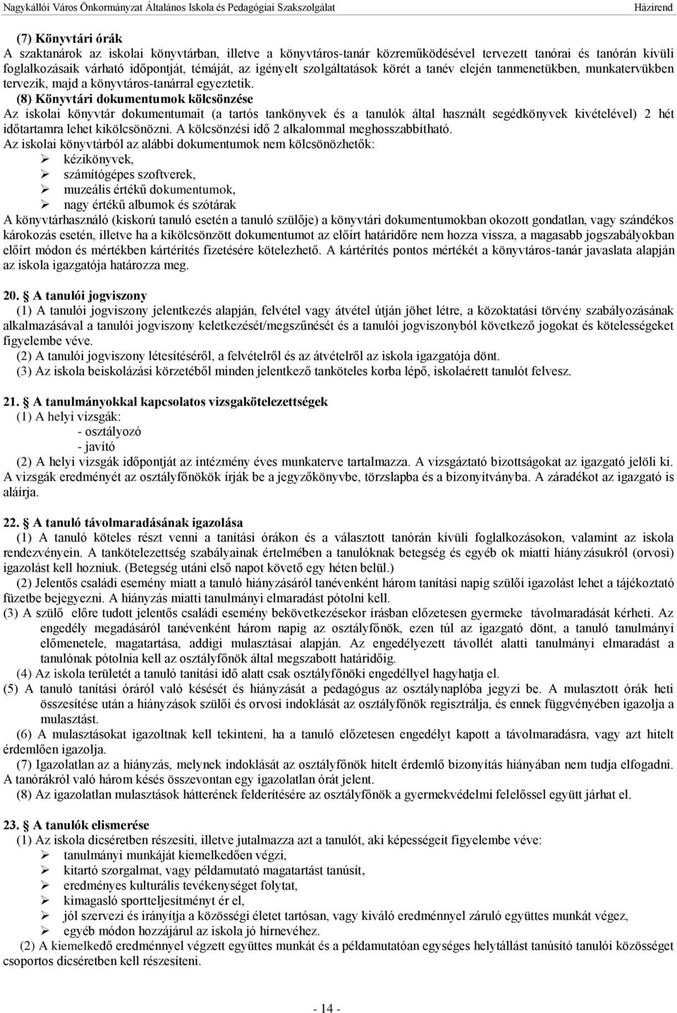 (8) Könyvtári dokumentumok kölcsönzése Az iskolai könyvtár dokumentumait (a tartós tankönyvek és a tanulók által használt segédkönyvek kivételével) 2 hét időtartamra lehet kikölcsönözni.
