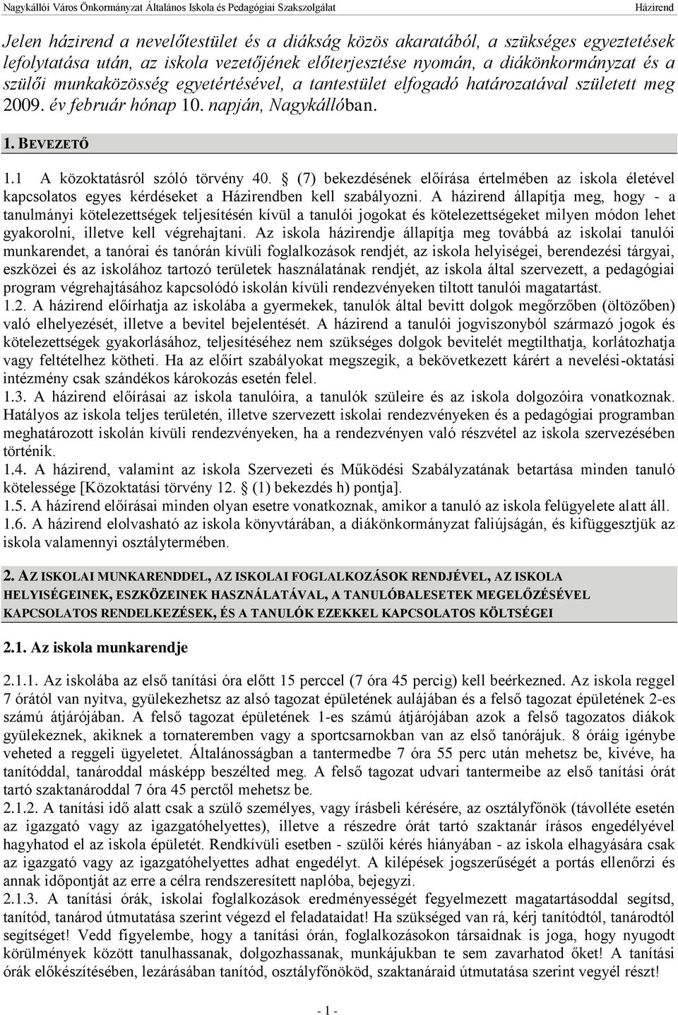 (7) bekezdésének előírása értelmében az iskola életével kapcsolatos egyes kérdéseket a ben kell szabályozni.