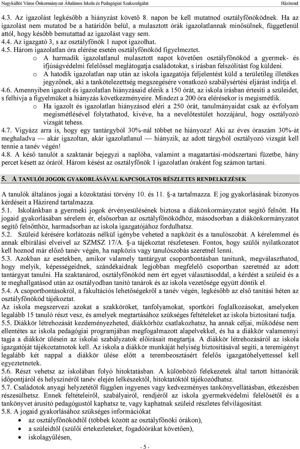 4. Az igazgató 3, s az osztályfőnök 1 napot igazolhat. 4.5. Három igazolatlan óra elérése esetén osztályfőnököd figyelmeztet.