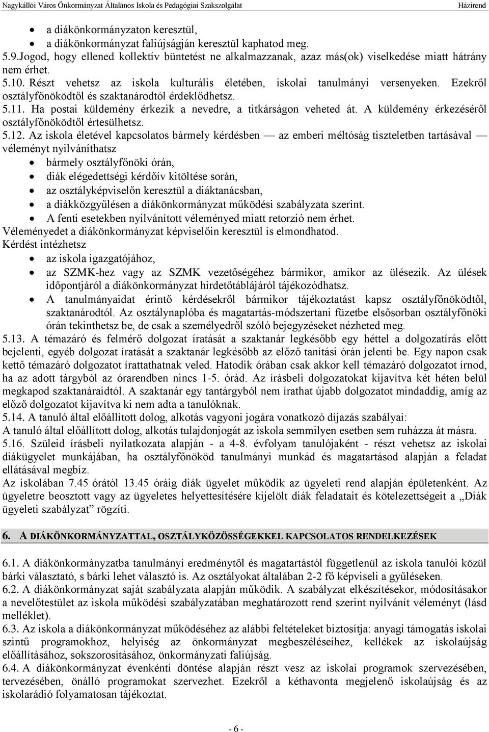 Ha postai küldemény érkezik a nevedre, a titkárságon veheted át. A küldemény érkezéséről osztályfőnöködtől értesülhetsz. 5.12.