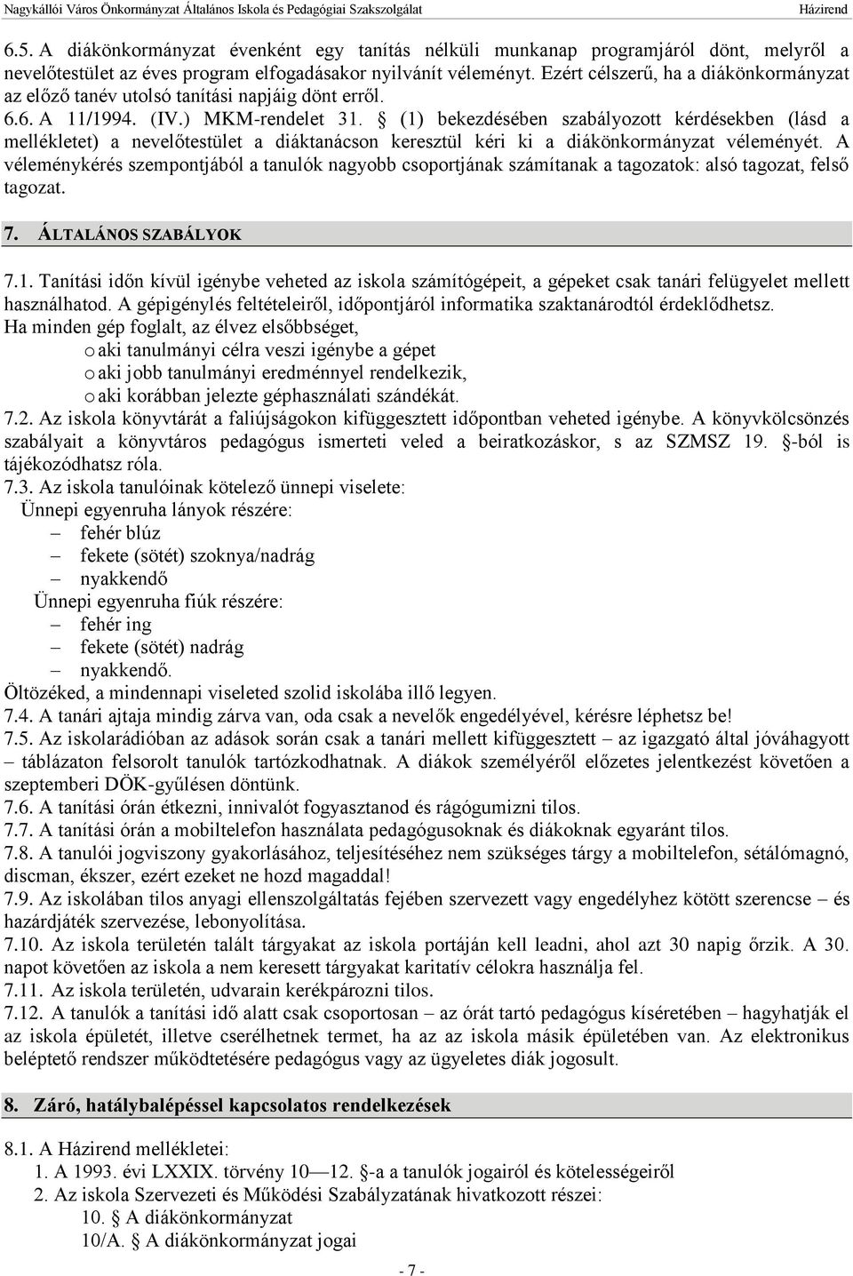(1) bekezdésében szabályozott kérdésekben (lásd a mellékletet) a nevelőtestület a diáktanácson keresztül kéri ki a diákönkormányzat véleményét.