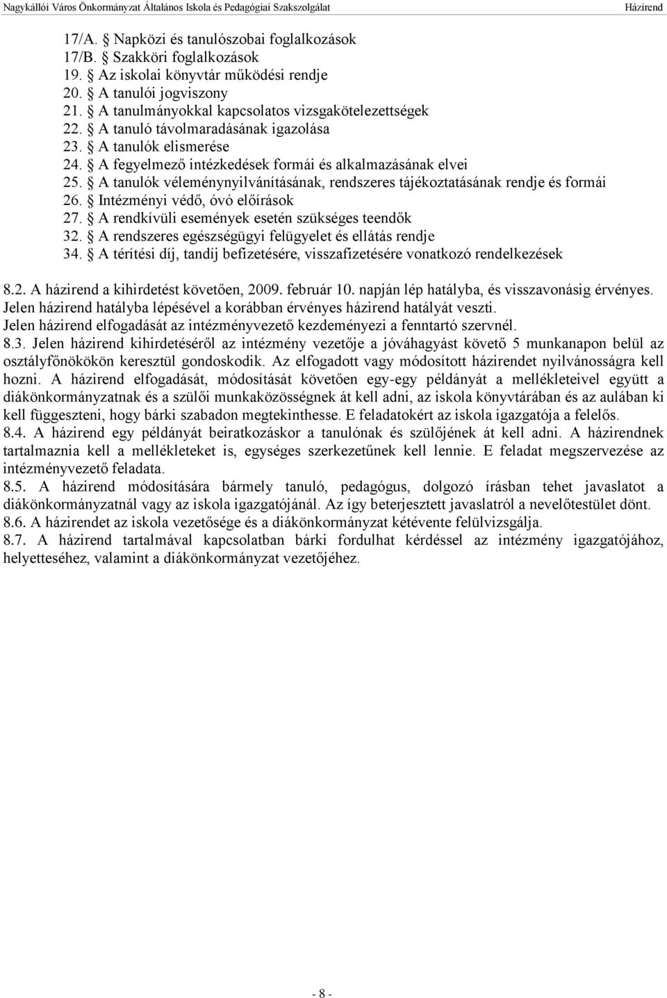 A tanulók véleménynyilvánításának, rendszeres tájékoztatásának rendje és formái 26. Intézményi védő, óvó előírások 27. A rendkívüli események esetén szükséges teendők 32.