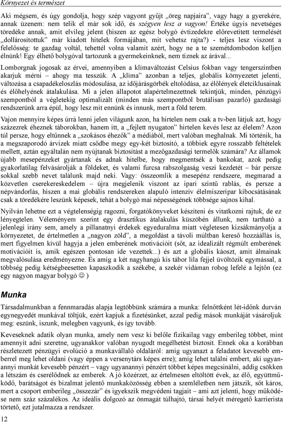 ) - teljes lesz viszont a felelősség: te gazdag voltál, tehettél volna valamit azért, hogy ne a te szemétdombodon kelljen élnünk! Egy élhető bolygóval tartozunk a gyermekeinknek, nem tíznek az árával.