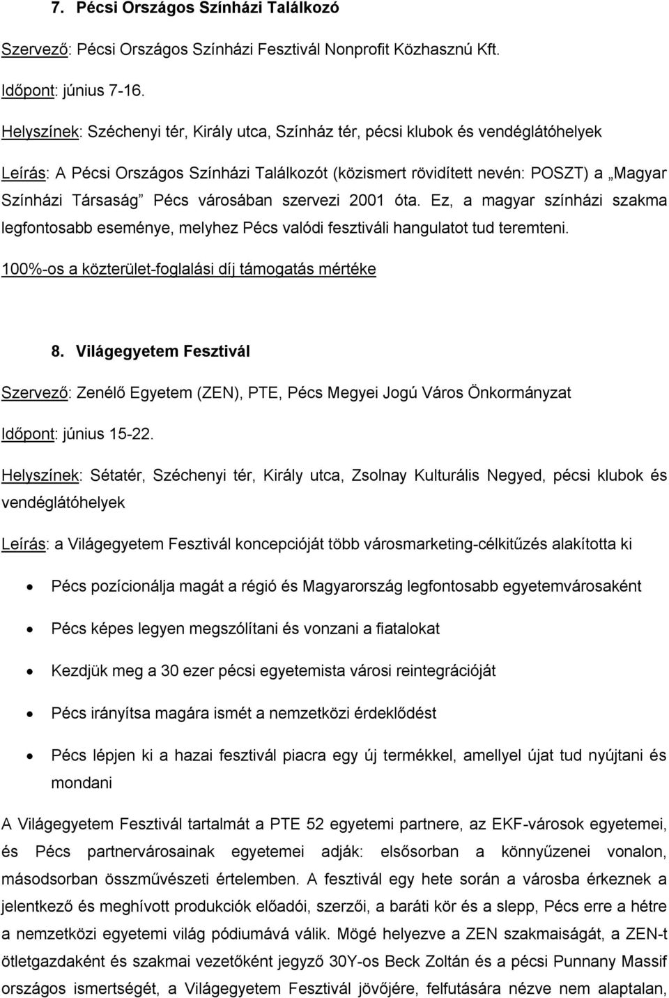 városában szervezi 2001 óta. Ez, a magyar színházi szakma legfontosabb eseménye, melyhez Pécs valódi fesztiváli hangulatot tud teremteni. 8.