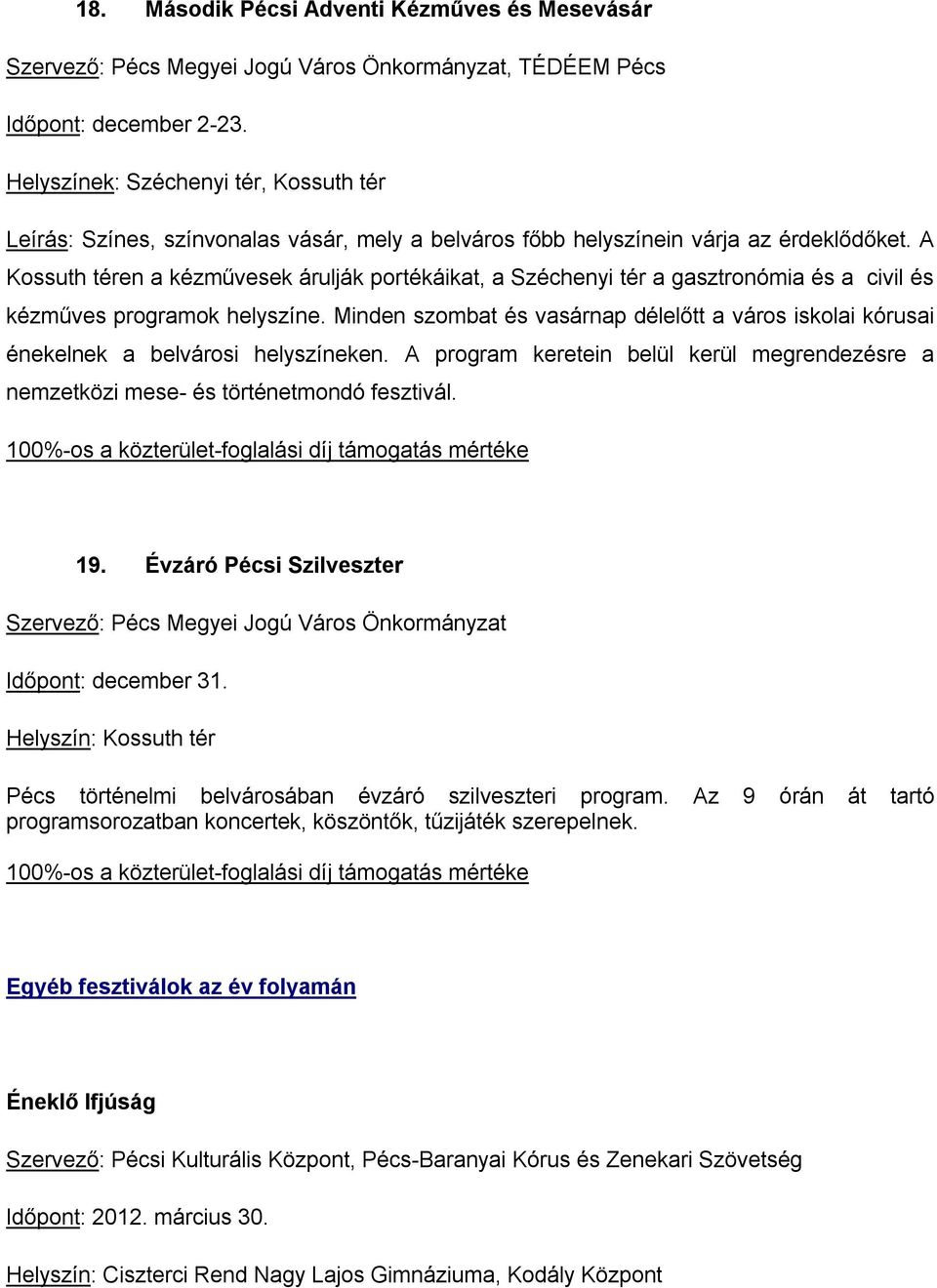 A Kossuth téren a kézművesek árulják portékáikat, a Széchenyi tér a gasztronómia és a civil és kézműves programok helyszíne.