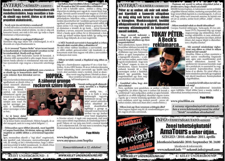 Az idei év elég sok koncertet hozott, ami ránk is fért már: így tudja a csapat fenntartani a folyamatosságát... - Hogy sikerültek az unplugged fellépések?