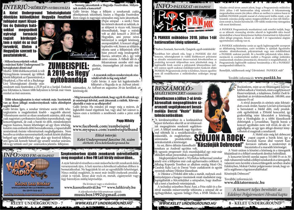 Medve: Több klubkoncertünk is volt Nyíregyházán tavasszal, így többek között felléptünk az Óperentziával, a Hopikával, a Fire-rel és a Backstage Live Tehetségkutató döntője után ZUMBEISPIEL: A